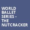World Ballet Series The Nutcracker, Saroyan Theatre, Fresno