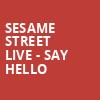 Sesame Street Live Say Hello, Saroyan Theatre, Fresno